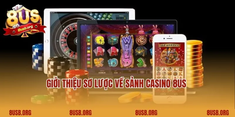 Giới thiệu sơ lược về sảnh casino 8US 