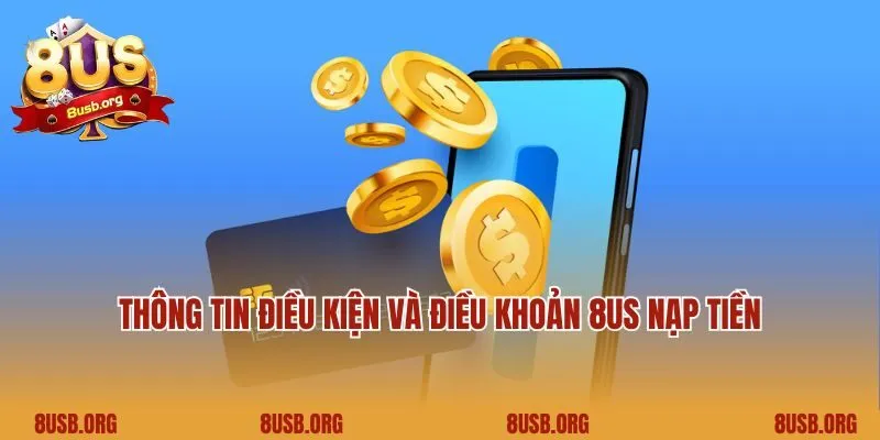 Thông tin điều kiện và điều khoản 8US nạp tiền
