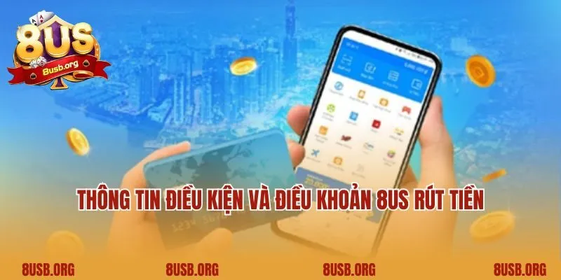 Thông tin điều kiện và điều khoản 8US rút tiền